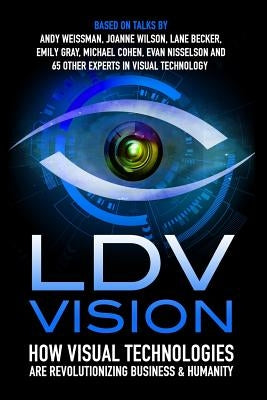 LDV Vision: How Visual Technologies Are Revolutionizing Business & Humanity by Nisselson, Evan