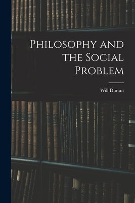 Philosophy and the Social Problem by Will, Durant