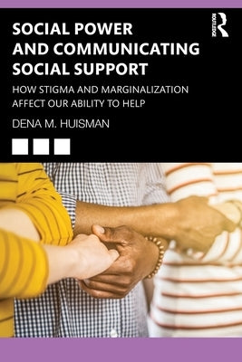 Social Power and Communicating Social Support: How Stigma and Marginalization Affect Our Ability to Help by Huisman, Dena M.
