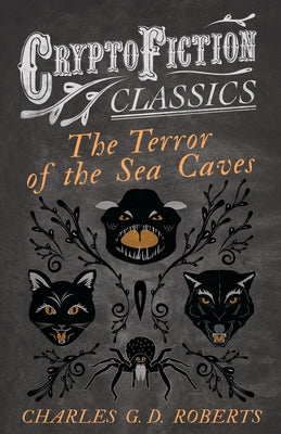 The Terror of the Sea Caves (Cryptofiction Classics - Weird Tales of Strange Creatures) by Roberts, Charles G. D.