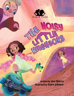 Rose and Violet, The Noisy Little Neighbors by Cherry, Lexi