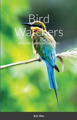 Bird Watchers: A One-Act Comedy for Two Actors by Hite, B. A.