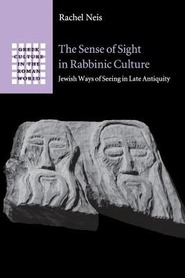 The Sense of Sight in Rabbinic Culture: Jewish Ways of Seeing in Late Antiquity by Neis, Rachel