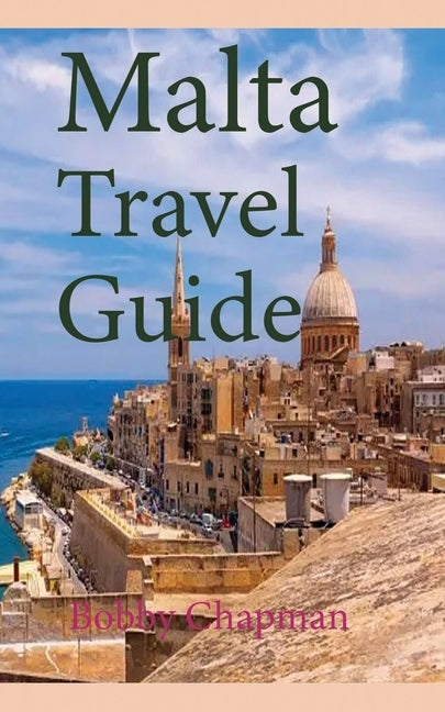 Malta Travel Guide: Early History and Before History, Tourism Information by Chapman, Bobby