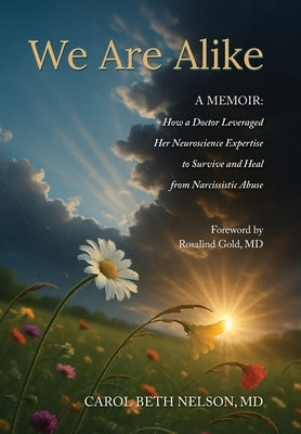 We Are Alike: How A Doctor Leveraged her Neuroscience Expertise to Survive and Heal from Narcissistic Abuse by Nelson, Carol Beth