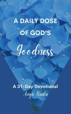 A Daily Dose of God's Goodness by Ruata, Angie