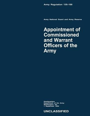 Appointment of Commissioned and Warrant Officers of the Army (Army Regulation 135-100) by Army, Department Of the