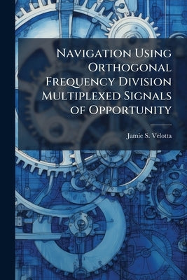 Navigation Using Orthogonal Frequency Division Multiplexed Signals of Opportunity by Velotta, Jamie S.