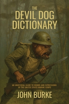 The Devil Dog Dictionary: An Unofficial Guide to Words and Expressions of the United States Marine Corps by Burke, John