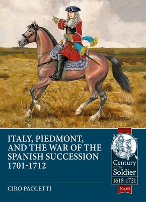 Italy, Piedmont and the War of Spanish Succession 1701-1712 by Paoletti, Ciro