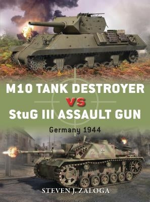M10 Tank Destroyer Vs StuG III Assault Gun: Germany 1944 by Zaloga, Steven J.