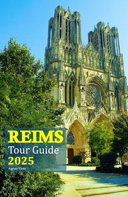 Reims Tour Guide 2025: Discover the Heart of Champagne, Explore Historic Landmarks, Indulge in Culinary Delights and Immerse Yourself in the by Viste, Agnar