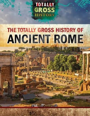 The Totally Gross History of Ancient Rome by Klar, Jeremy