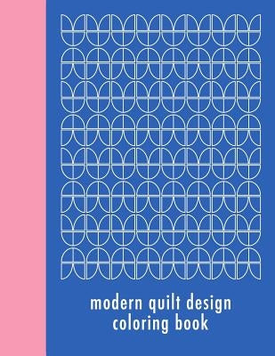 Modern Quilt Design Coloring Book: 50 Unique Geometric Patterns Waiting for You to Add Your Creative Expression by Journals, Petite Pomegranate