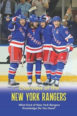 Overview of the New York Rangers: What Kind of New York Rangers Knowledge Do You Have? by Spence, Emily