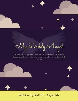My Daddy Angel: A Comforting Bedtime Story for Little Ones Who Are Missing Daddy and Those Special Mommies Who Take Care of Their Litt by Reynolds, Kelita L.