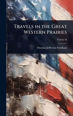 Travels in the Great Western Prairies by Farnham, Thomas Jefferson