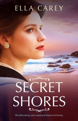 Secret Shores: Heartbreaking and emotional historical fiction by Carey, Ella