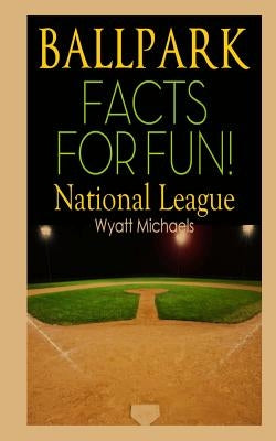 Ballpark Facts for Fun! National League by Michaels, Wyatt