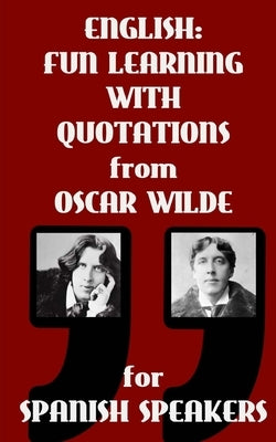 English: Fun Learning With Quotations from Oscar Wilde for Spanish Speakers: Learn English enjoying these funny quotations from by Retter, Sarah