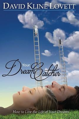 Your Dream Catcher: How to Live the Life of Your Dreams by Kline Lovett, David