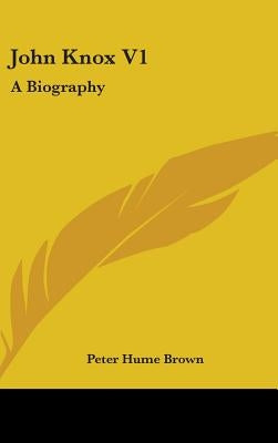 John Knox V1: A Biography by Brown, Peter Hume