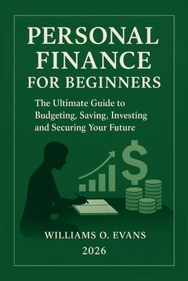 Personal Finance for Beginners 2026: The Ultimate Guide to Budgeting, Saving, Investing and Securing Your Future by Evans, Williams O.