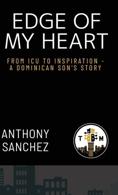 Edge of My Heart: From ICU to Inspiration-A Dominican Son's Story by Sanchez, Anthony