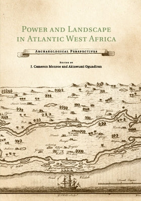Power and Landscape in Atlantic West Africa: Archaeological Perspectives by Monroe, J. Cameron