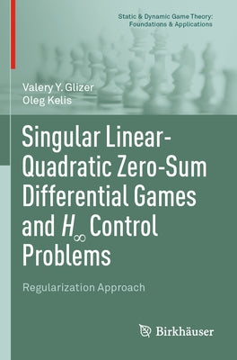 Singular Linear-Quadratic Zero-Sum Differential Games and H∞ Control Problems: Regularization Approach by Glizer, Valery Y.