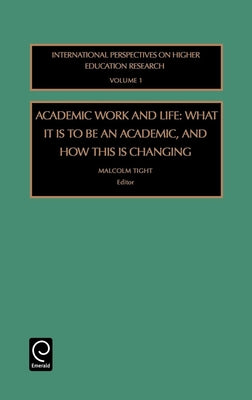 Academic Work and Life: What It Is to Be an Academic, and How This Is Changing by Tight, Malcolm