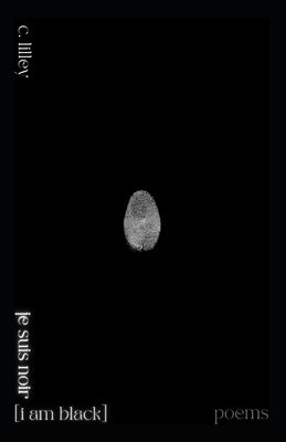 je suis noir [i am black]: selected poems by Lilley, Chris