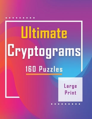 Ultimate Cryptograms: 160 Puzzles - Large Print: Puzzles to Flex Your Brain, Perfect Gift by Notes, Ross