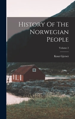 History Of The Norwegian People; Volume 2 by Gjerset, Knut