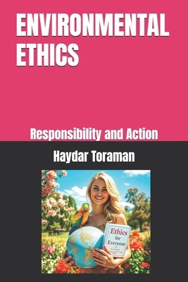 Environmental Ethics: Responsibility and Action by Toraman, Haydar