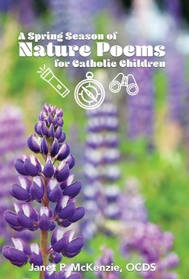 A Spring Season of Nature Poems for Catholic Children by McKenzie, Janet P.