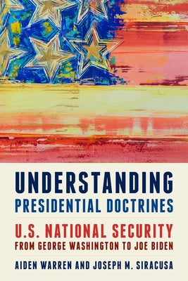 Understanding Presidential Doctrines: U.S. National Security from George Washington to Joe Biden by Warren, Aiden
