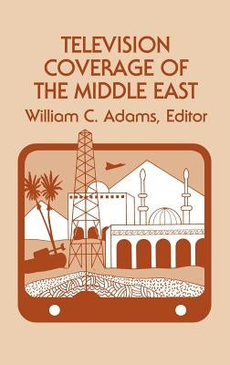 Television Coverage of the Middle East by Adams, William C.