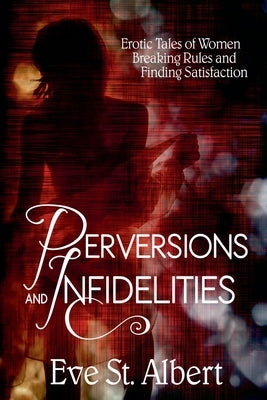 Perversions and Infidelities by Albert, Eve St