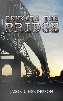 Beneath the Bridge by Henderson, Jason L.