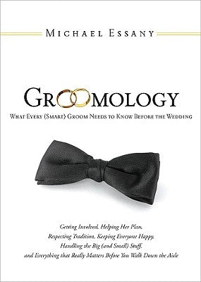 Groomology: What Every (Smart) Groom Needs to Know Before the Wedding by Essany, Michael