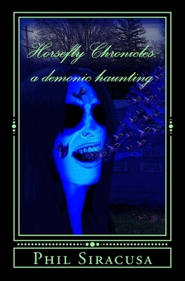 The Horsefly Chronicles: A Demonic Haunting by Siracusa, Phil