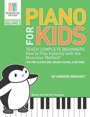 Piano For Kids Volume 3 - Teach Complete Beginners How To Play Instantly With the Musicolor Method(R): For preschoolers, grade school & beyond by Ingkavet, Andrew
