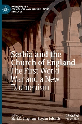 Serbia and the Church of England: The First World War and a New Ecumenism by Chapman, Mark D.