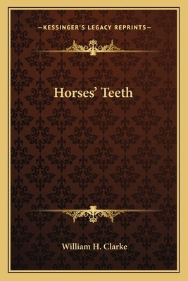 Horses' Teeth by Clarke, William H.