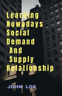 Learning Nowadays Social Demand And Supply Relationship by Lok, John