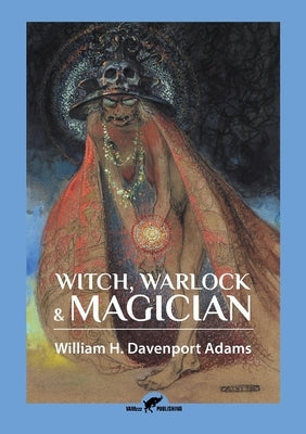 Witch, Warlock & Magician: Historical Sketches of Magic and Witchcraft in England and Scotland by Davenport Adams, William H.