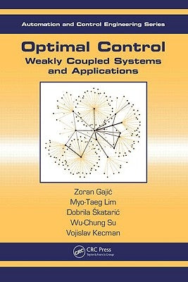 Optimal Control: Weakly Coupled Systems and Applications by Gajic, Zoran