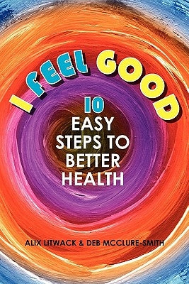 I Feel Good: 10 Easy Steps to Better Health by Litwack, Alix