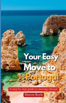 Your Easy Move to Portugal: A Step-by-Step Guide to Moving Abroad by Boyle, Sharon